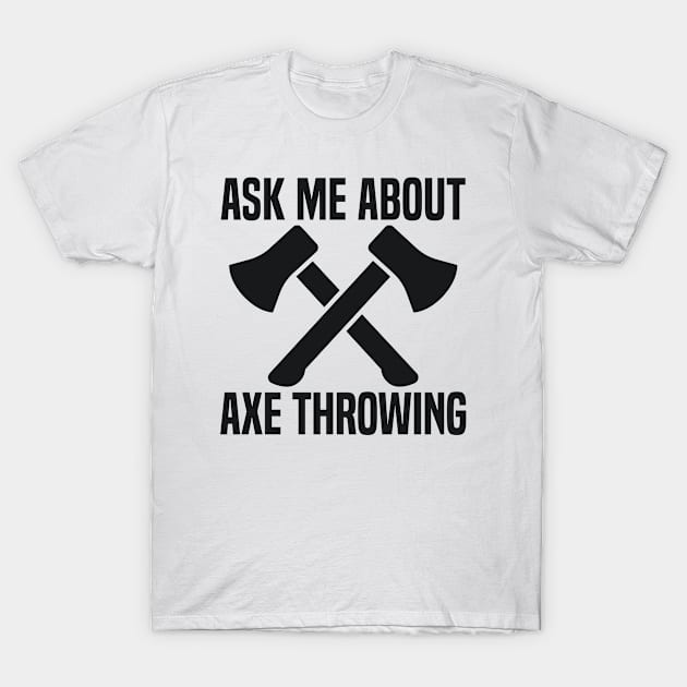 Ask Me About Axe Throwing T-Shirt by HaroonMHQ